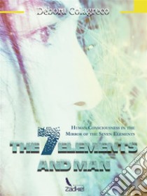 The 7 Elements and Man: Human consciousness in the mirror of the seven elements. E-book. Formato Mobipocket ebook di Debora Colagreco