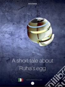 Short tale about Ruha’s Egg : favola di Ruha con testo a fronte in italiano. E-book. Formato EPUB ebook di Baltasar