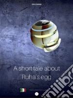 Short tale about Ruha’s Egg : favola di Ruha con testo a fronte in italiano. E-book. Formato EPUB ebook