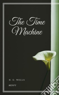 The Time Machine. E-book. Formato EPUB ebook di H. G. Wells