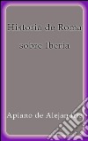 Historia de Roma sobre Iberia. E-book. Formato Mobipocket ebook di Apiano De Alejandría