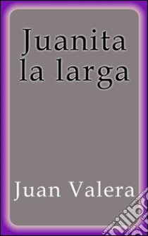 Juanita la larga. E-book. Formato EPUB ebook di Juan Valera