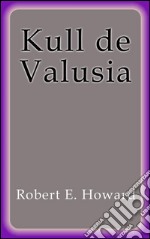 Kull de Valusia. E-book. Formato EPUB ebook