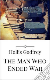 The Man Who Ended War. E-book. Formato EPUB ebook di Hollis Godfrey