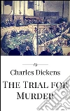 The trial for murder. E-book. Formato Mobipocket ebook di Charles Dickens