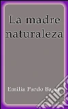La madre naturaleza. E-book. Formato Mobipocket ebook di Emilia Pardo Bázan