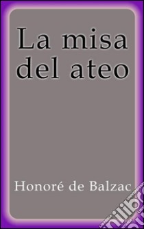 La misa del ateo. E-book. Formato Mobipocket ebook di Honoré de Balzac