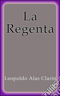 La Regenta. E-book. Formato Mobipocket ebook di Leopoldo Alas Clarin