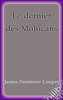 Le dernier des Mohicans. E-book. Formato Mobipocket ebook di James Fenimore Cooper