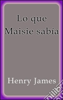 Lo que Maisie Sabía. E-book. Formato Mobipocket ebook di Henry James