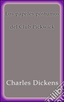 Los papeles póstumos del Club Pickwick. E-book. Formato Mobipocket ebook di Charles Dickens