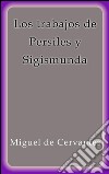 Los trabajos de Persiles y Sigismunda. E-book. Formato EPUB ebook