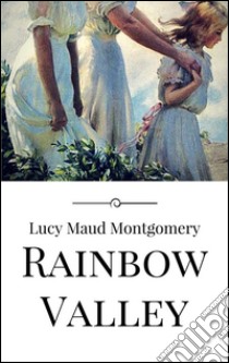 Rainbow Valley. E-book. Formato EPUB ebook di Lucy Maud Montgomery