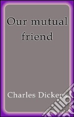 Our mutual friend. E-book. Formato EPUB ebook