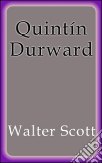 Quintín Durward. E-book. Formato Mobipocket ebook di Walter Scott