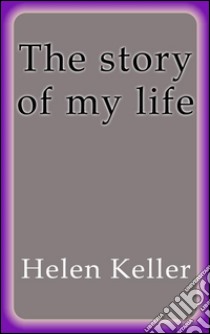 The story of my life. E-book. Formato Mobipocket ebook di Helen Keller