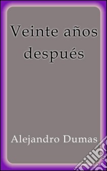 Veinte años después. E-book. Formato Mobipocket ebook di Alejandro Dumas