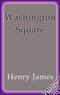 Washington Square. E-book. Formato EPUB ebook di Henry James