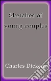 Sketches of young couples. E-book. Formato Mobipocket ebook di Charles Dickens