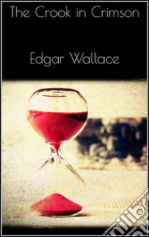 The crook in crimson. E-book. Formato EPUB ebook di Edgar Wallace