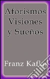 Aforismos Visiones y Sueños. E-book. Formato EPUB ebook di Franz Kafka