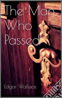 The Man Who Passed . E-book. Formato Mobipocket ebook di Edgar Wallace