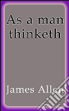 As a man thinketh. E-book. Formato EPUB ebook