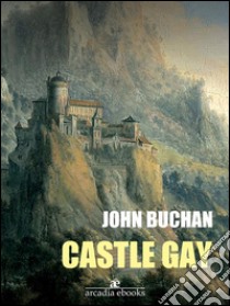 Castle Gay. E-book. Formato Mobipocket ebook di John Buchan