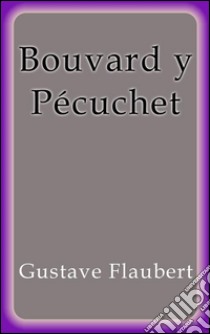 Bouvard y Pécuchet. E-book. Formato Mobipocket ebook di Gustave Flaubert