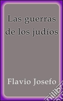 Las guerras de los judíos. E-book. Formato EPUB ebook di Flavio Josefo