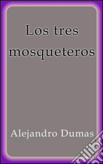 Los tres mosqueteros. E-book. Formato EPUB ebook di Alejandro Dumas