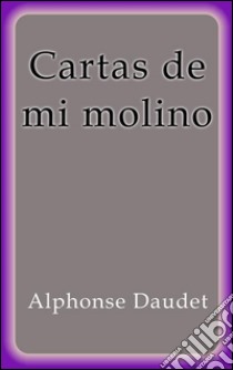 Cartas de mi molino. E-book. Formato Mobipocket ebook di Alphonse Daudet