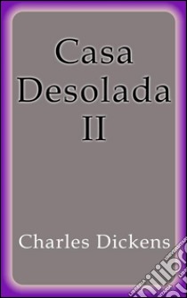 Casa Desolada II. E-book. Formato EPUB ebook di Charles Dickens