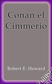 Conan el cimmerio. E-book. Formato Mobipocket ebook di Robert E. Howard