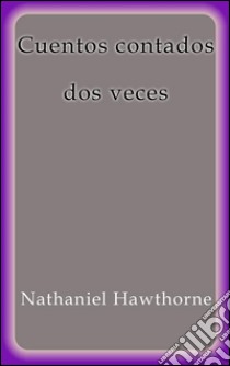 Cuentos contados dos veces. E-book. Formato Mobipocket ebook di Nathaniel Hawthorne