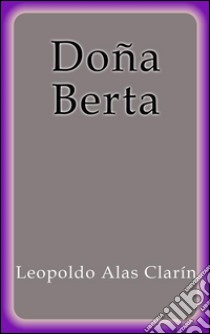 Doña Berta. E-book. Formato EPUB ebook di Leopoldo Alas Clarin