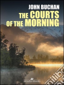 The courts of the morning. E-book. Formato Mobipocket ebook di John Buchan