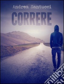 Correre. E-book. Formato Mobipocket ebook di Andrea Santucci