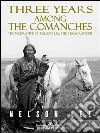 Three Years Among the Comanches: The Narrative of Nelson Lee, Texas Ranger. E-book. Formato Mobipocket ebook