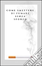 Come smettere di fumare senza sforzo. E-book. Formato EPUB ebook