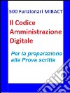 500 Funzionari MIBACT -Il Codice Amministrazione Digitale. E-book. Formato EPUB ebook di Antonio Abate