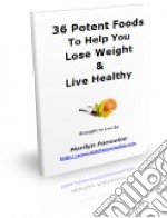 36 potent foods to help you lose weight & live healthy. E-book. Formato PDF ebook