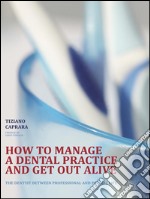 How to manage a dental practice and get out alive. E-book. Formato Mobipocket ebook