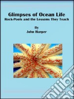 Glimpses of Ocean Life: Rock-Pools and the Lessons They Teach  . E-book. Formato EPUB ebook