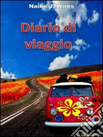 Diario di viaggio. E-book. Formato Mobipocket ebook di Naike J. Wires