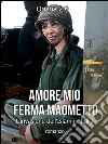 Amore mio ferma Maometto. E-book. Formato EPUB ebook di Oriana 2.0