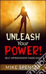 Unleash your power! Self improvement made easy. E-book. Formato EPUB ebook