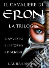 Il cavaliere di Eron - Trilogia completa. E-book. Formato EPUB ebook di Laura Santella