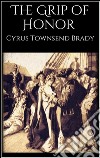 The Grip of Honor . E-book. Formato EPUB ebook di Cyrus Townsend Brady