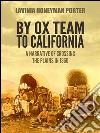 By Ox team to California: a narrative of crossing the plains in 1860. E-book. Formato EPUB ebook